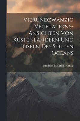 bokomslag Vierundzwanzig Vegetations-Ansichten von Küstenländern und Inseln des Stillen Oceans