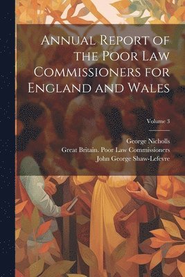 Annual Report of the Poor Law Commissioners for England and Wales; Volume 3 1
