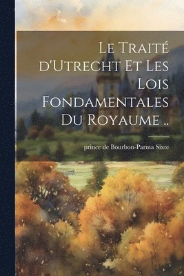 bokomslag Le trait d'Utrecht et les lois fondamentales du royaume ..