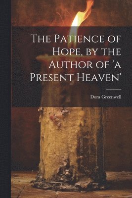 bokomslag The Patience of Hope, by the Author of 'a Present Heaven'