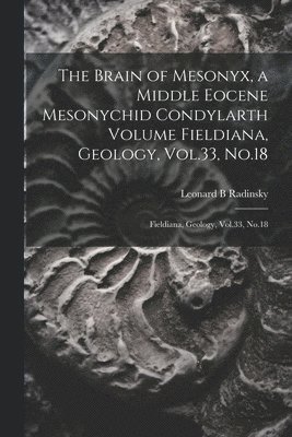 The Brain of Mesonyx, a Middle Eocene Mesonychid Condylarth Volume Fieldiana, Geology, Vol.33, No.18 1