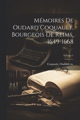bokomslag Mémoires de Oudard Coquault, bourgeois de Reims, 1649-1668; Volume 1