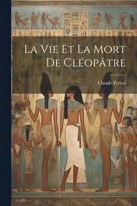 bokomslag La vie et la mort de Cloptre