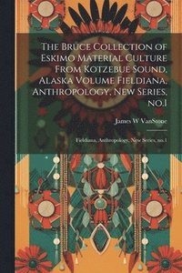 bokomslag Bruce Collection of Eskimo Material Culture From Kotzebue Sound, Alaska Volume Fieldiana, Anthropology, new Series, no.1