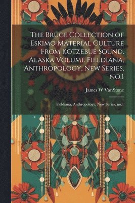 bokomslag Bruce Collection of Eskimo Material Culture From Kotzebue Sound, Alaska Volume Fieldiana, Anthropology, new Series, no.1