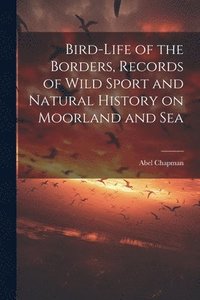 bokomslag Bird-life of the Borders, Records of Wild Sport and Natural History on Moorland and Sea