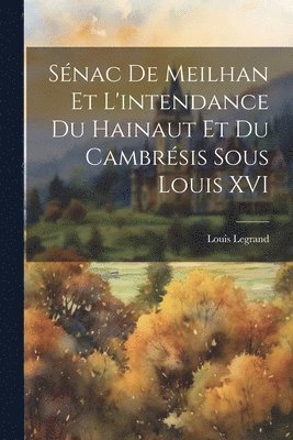 Snac de Meilhan et l'intendance du Hainaut et du Cambrsis sous Louis XVI 1