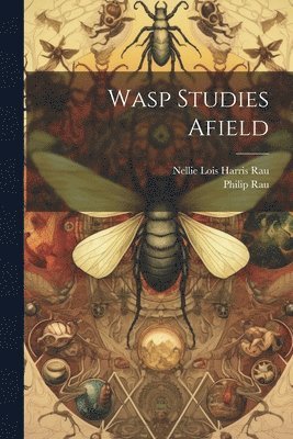 Philip Rau, Nellie Lois Harris Rau - Wasp Studies Afield, Häftad