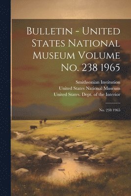 Bulletin - United States National Museum Volume no. 238 1965 1