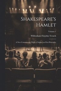 bokomslag Shakespeare's Hamlet; a new Commentary With a Chapter on First Principles; Volume 1
