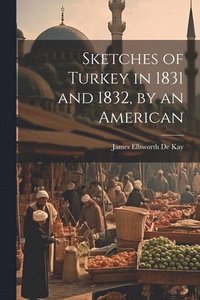 bokomslag Sketches of Turkey in 1831 and 1832, by an American