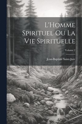 Saint-Jure Jean-Baptiste 1588-1657, Jean-Baptiste, 1588-1657, Saint-Jure, Jean-Baptiste Saint-Jure - L'Homme spirituel ou la vie spirituelle; Volume 2, Häftad
