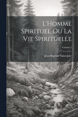 L'Homme spirituel ou la vie spirituelle; Volume 2 1