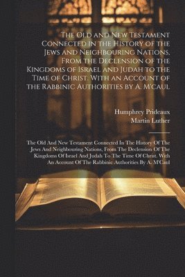 Humphrey Prideaux, Martin Luther - Old and New Testament Connected in the History of the Jews and Neighbouring Nations, From the Declension of the Kingdoms of Israel and Judah to the Time of Christ. With an Account of the Rabbinic Authorities by A. M'caul, Häftad