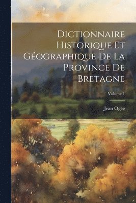 bokomslag Dictionnaire historique et gographique de la province de Bretagne; Volume 1