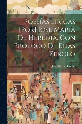 José María Heredia, José María - Poesías lirícas [por] Jose Maria de Heredia. Con prólogo de Elías Zerolo, Häftad