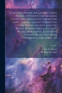 bokomslag Scientific Papers, Including Early Papers Hitherto Unpublished. Collected and Edited Under the Direction of a Joint Committee of the Royal Society and the Royal Astronomical Society, With a