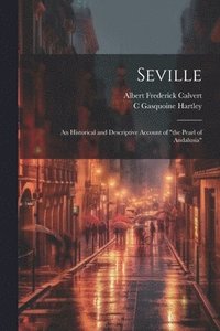 bokomslag Seville; an Historical and Descriptive Account of &quot;the Pearl of Andalusia&quot;