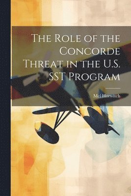 The Role of the Concorde Threat in the U.S. SST Program 1