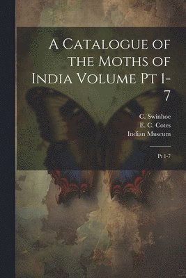 A Catalogue of the Moths of India Volume pt 1-7 1