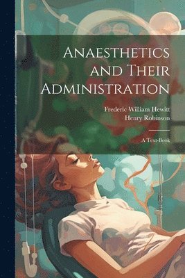 Anaesthetics and Their Administration; a Text-book 1