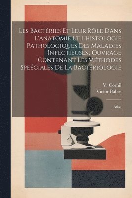 bokomslag Les bactries et leur rle dans l'anatomie et l'histologie pathologiques des maladies infectieuses