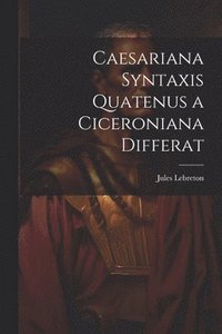 bokomslag Caesariana syntaxis quatenus a Ciceroniana differat