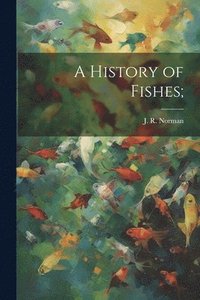 bokomslag A History of Fishes;