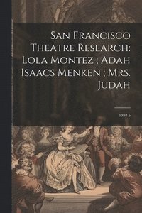 bokomslag San Francisco Theatre Research: Lola Montez; Adah Isaacs Menken; Mrs. Judah: 1938 5