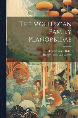 Harley Jones Van Cleave, Frank Collins Baker, Harley Jones Van Cleave - Molluscan Family Planorbidae, Häftad