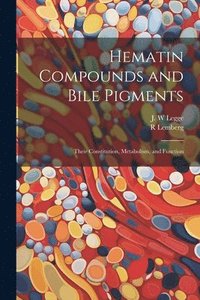 bokomslag Hematin Compounds and Bile Pigments; Their Constitution, Metabolism, and Function