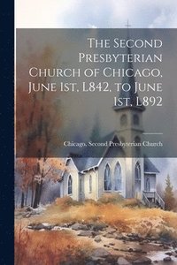 bokomslag The Second Presbyterian Church of Chicago, June 1st, L842, to June 1st, L892