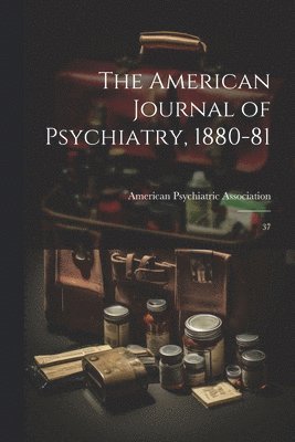 The American Journal of Psychiatry, 1880-81 1