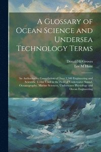 bokomslag A Glossary of Ocean Science and Undersea Technology Terms; an Authoritative Compilation of Over 3,500 Engineering and Scientific Terms Used in the Field of Underwater Sound, Oceanography, Marine