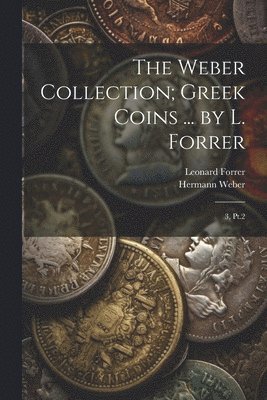 The Weber Collection; Greek Coins ... by L. Forrer 1