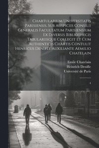 bokomslag Chartularium Universitatis parisiensis. Sub auspiciis Consilii generalis facultatum parisiensium ex diversis bibliothecis tabulariisque collegit et cum authenticis chartis contulit Henricus Denifle