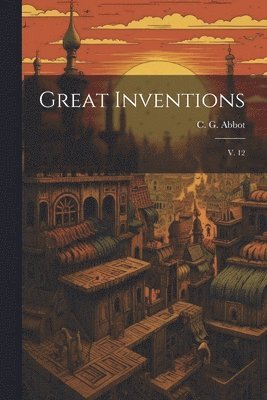 C G 1872-1973 Abbot, C. G. 1872-1973 Abbot, C G. 1872-1973 Abbot, C G Abbot - Great Inventions, Häftad