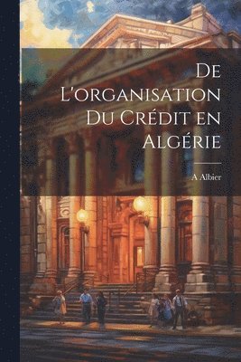 bokomslag De l'organisation du crdit en Algrie