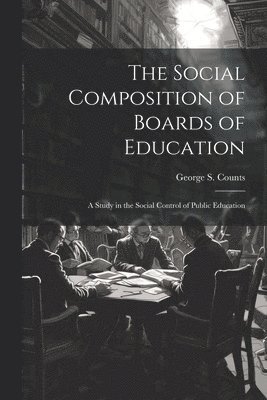 bokomslag Social Composition of Boards of Education; a Study in the Social Control of Public Education