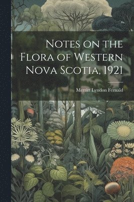 Notes on the Flora of Western Nova Scotia, 1921 1