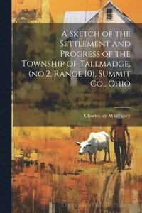 bokomslag A Sketch of the Settlement and Progress of the Township of Tallmadge, (no.2, Range 10), Summit Co., Ohio
