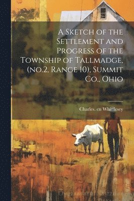 A Sketch of the Settlement and Progress of the Township of Tallmadge, (no.2, Range 10), Summit Co., Ohio 1