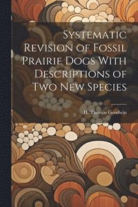 bokomslag Systematic Revision of Fossil Prairie Dogs With Descriptions of two new Species