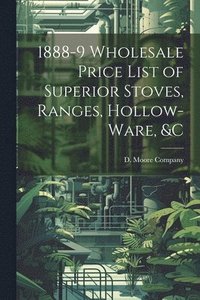 bokomslag 1888-9 Wholesale Price List of Superior Stoves, Ranges, Hollow-ware, &c