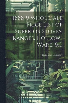 bokomslag 1888-9 Wholesale Price List of Superior Stoves, Ranges, Hollow-ware, &c