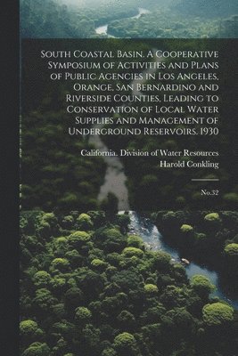 bokomslag South Coastal Basin. A Cooperative Symposium of Activities and Plans of Public Agencies in Los Angeles, Orange, San Bernardino and Riverside Counties, Leading to Conservation of Local Water Supplie...