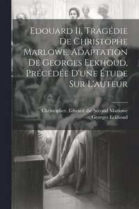 bokomslag Edouard II, tragdie de Christophe Marlowe. Adaptation de Georges Eekhoud, prcde d'une tude sur l'auteur