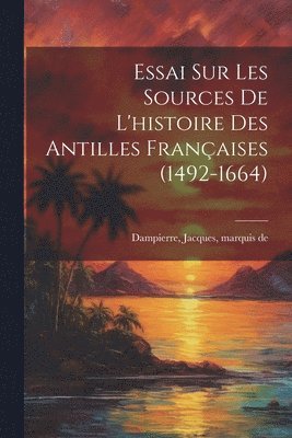 Essai sur les sources de l'histoire des Antilles franaises (1492-1664) 1