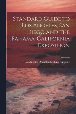 Standard Guide to Los Angeles, San Diego and the Panama-California Exposition 1
