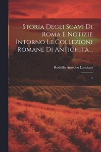 bokomslag Storia degli scavi di Roma e notizie intorno le collezioni romane di antichit ..